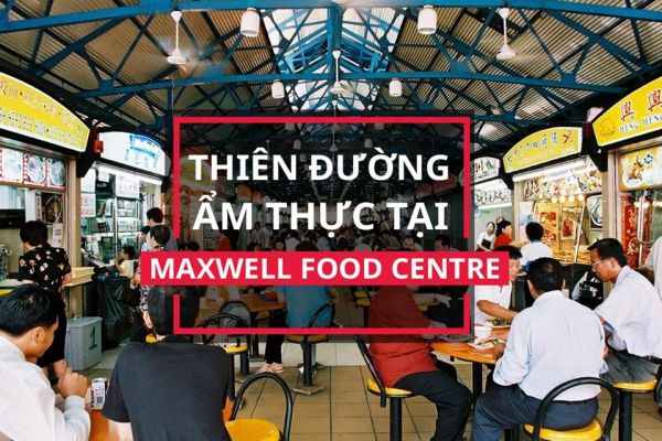 Những Quầy Hàng Không Thể Bỏ Qua Ở Khu Ăn Uống MAXWELL FOOD CENTRE